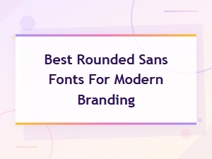 Best Rounded Sans-Serif Fonts for Modern Branding and Font Pairings