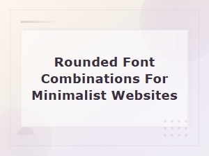 Rounded Font Combinations Perfect for Minimalist Website Designs