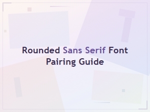 Rounded Sans Serif Font Pairing Guide: Perfect Combinations for Modern Design