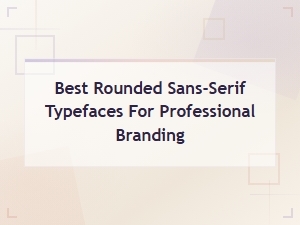 Best Rounded Sans-Serif Typefaces for Professional Branding