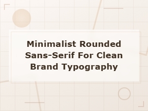 Best Minimalist Rounded Sans-Serif Fonts for Clean Brand Typography