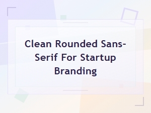 Best Rounded Sans-Serif Fonts for Modern Startup Branding